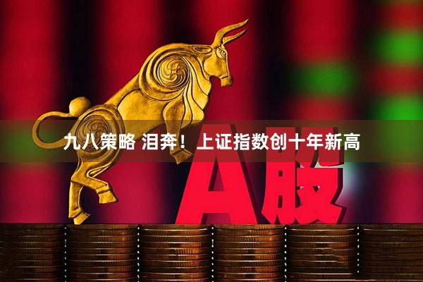 九八策略 泪奔！上证指数创十年新高